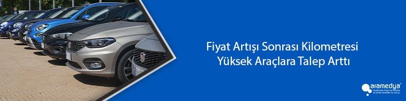 Fiyat Artışı Sonrası Kilometresi Yüksek Araçlara Talep Arttı