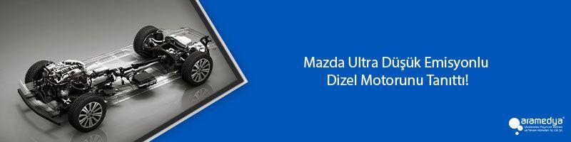 Mazda Ultra Düşük Emisyonlu Dizel Motorunu Tanıttı!