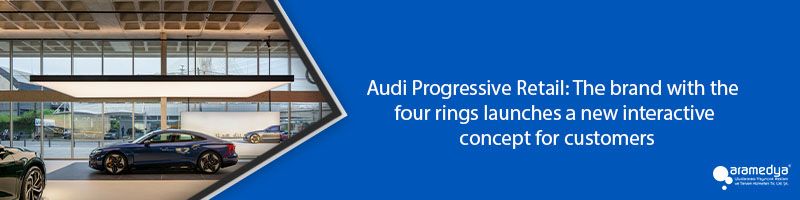 Audi Progressive Retail: The brand with the four rings launches a new interactive concept for customers