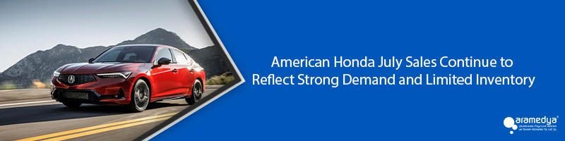 American Honda July Sales Continue to Reflect Strong Demand and Limited Inventory