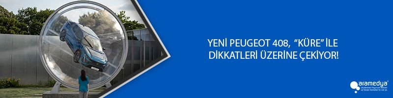 YENİ PEUGEOT 408,  “KÜRE” İLE DİKKATLERİ ÜZERİNE ÇEKİYOR!