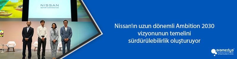 Nissan’ın uzun dönemli Ambition 2030 vizyonunun temelini sürdürülebilirlik oluşturuyor