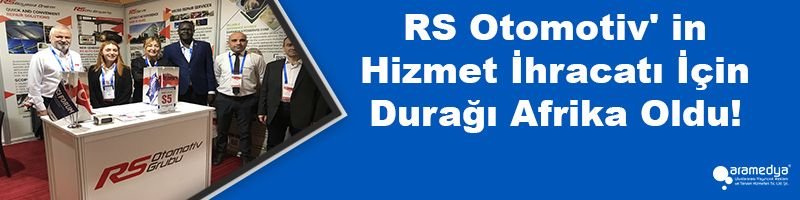 RS Otomotiv' in Hizmet İhracatı İçin Durağı Afrika Oldu!
