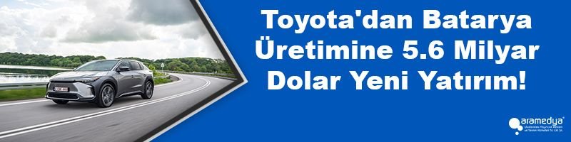 Toyota'dan Batarya Üretimine 5.6 Milyar Dolar Yeni Yatırım!