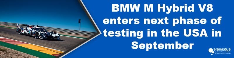 BMW M Hybrid V8 enters next phase of testing in the USA in September.