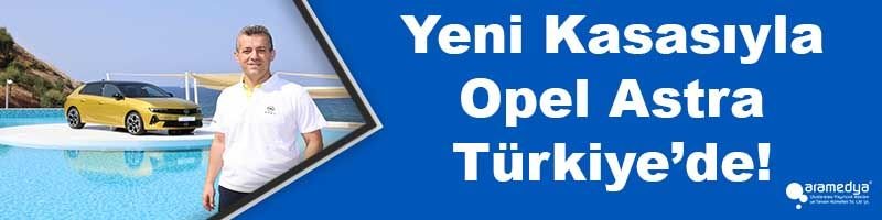 Yeni Kasasıyla Opel Astra Türkiye’de!
