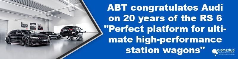 ABT congratulates Audi on 20 years of the RS 6 "Perfect platform for ultimate high-performance station wagons"